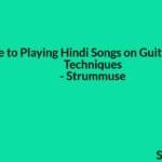 A Guide to Playing Hindi Songs on Guitar: Tabs and Techniques