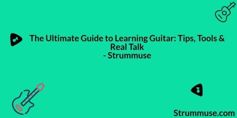 The Ultimate Guide to Learning Guitar: Tips, Tools & Real Talk