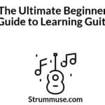 The Ultimate Beginner's Guide to Learning Guitar