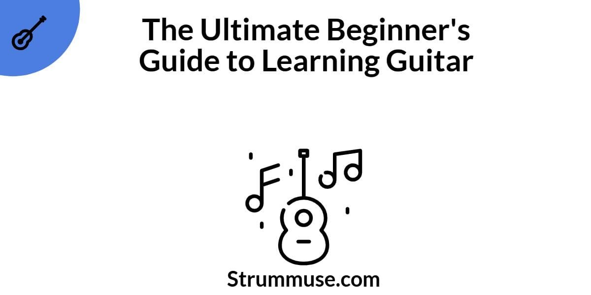 The Ultimate Beginner's Guide to Learning Guitar