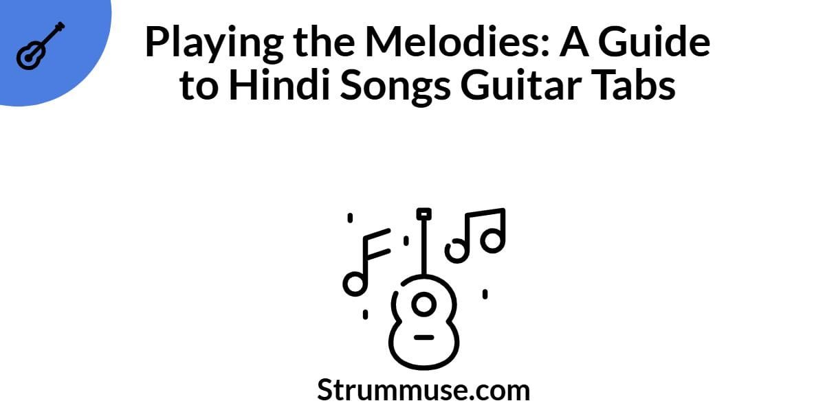 Playing the Melodies: A Guide to Hindi Songs Guitar Tabs