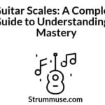 Guitar Scales: A Complete Guide to Understanding & Mastery