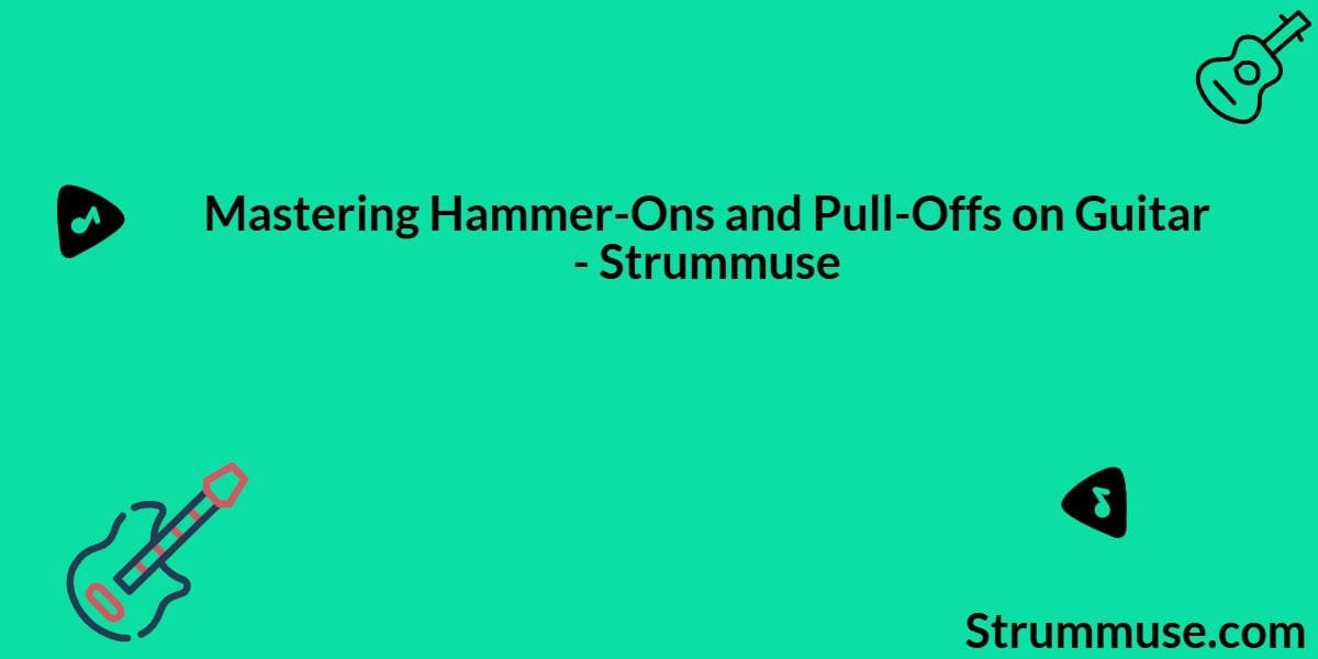 Mastering Hammer-Ons and Pull-Offs on Guitar