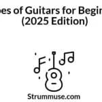 Types of Guitars for Beginners (2025 Edition)