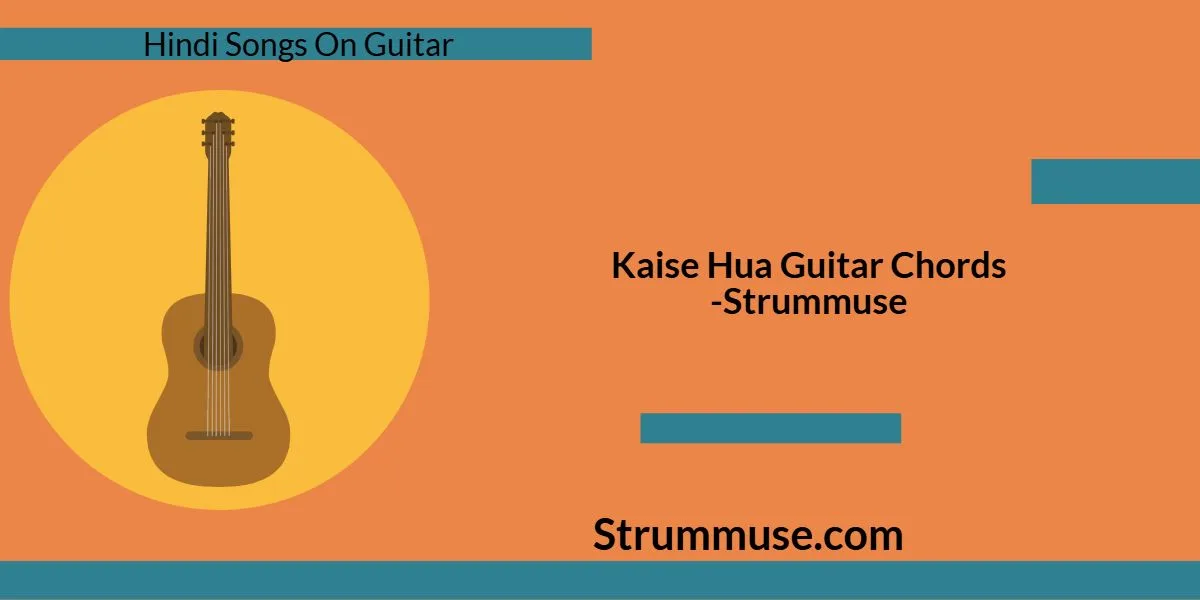 Kaise Hua Guitar Chords with Capo & Lyrics
