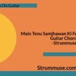 Main Tenu Samjhawan Ki Full Song Original Guitar Chords