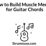 How to Build Muscle Memory for Guitar Chords