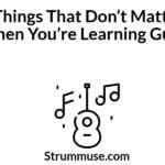 Things That Don’t Matter When You’re Learning Guitar