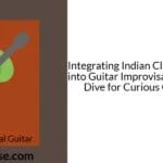 Integrating Indian Classical Scales into Guitar Improvisation: A Deep Dive for Curious Guitarists
