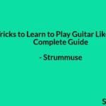 Guitar Tricks to Learn to Play Guitar Like a Pro – The Complete Guide