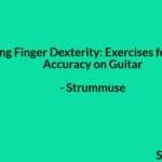 Improving Finger Dexterity: Exercises for Speed and Accuracy on Guitar