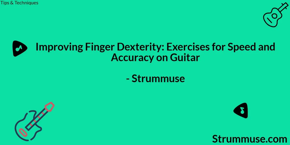 Improving Finger Dexterity: Exercises for Speed and Accuracy on Guitar