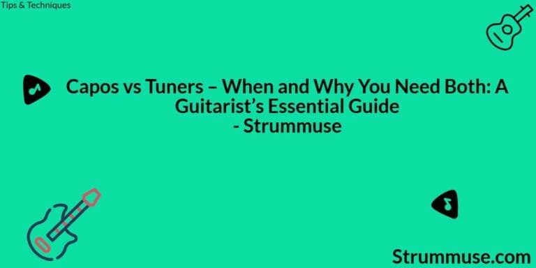 Capos vs Tuners – When and Why You Need Both: A Guitarist’s Essential Guide