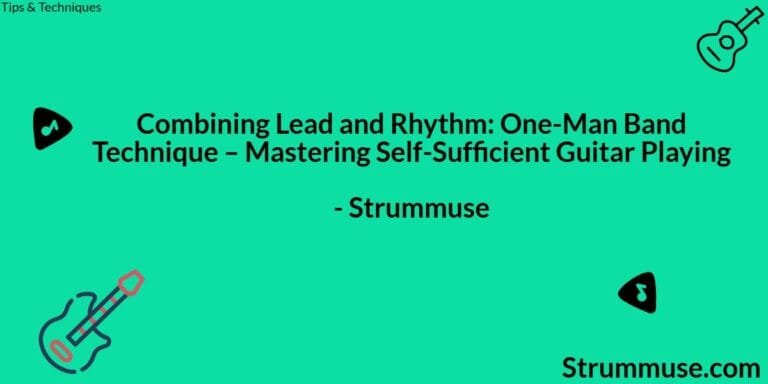 Combining Lead and Rhythm: One-Man Band Technique – Mastering Self-Sufficient Guitar Playing