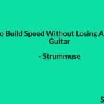 How to Build Speed Without Losing Accuracy on Guitar