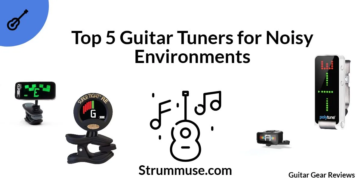 Top 5 Guitar Tuners for Noisy Environments