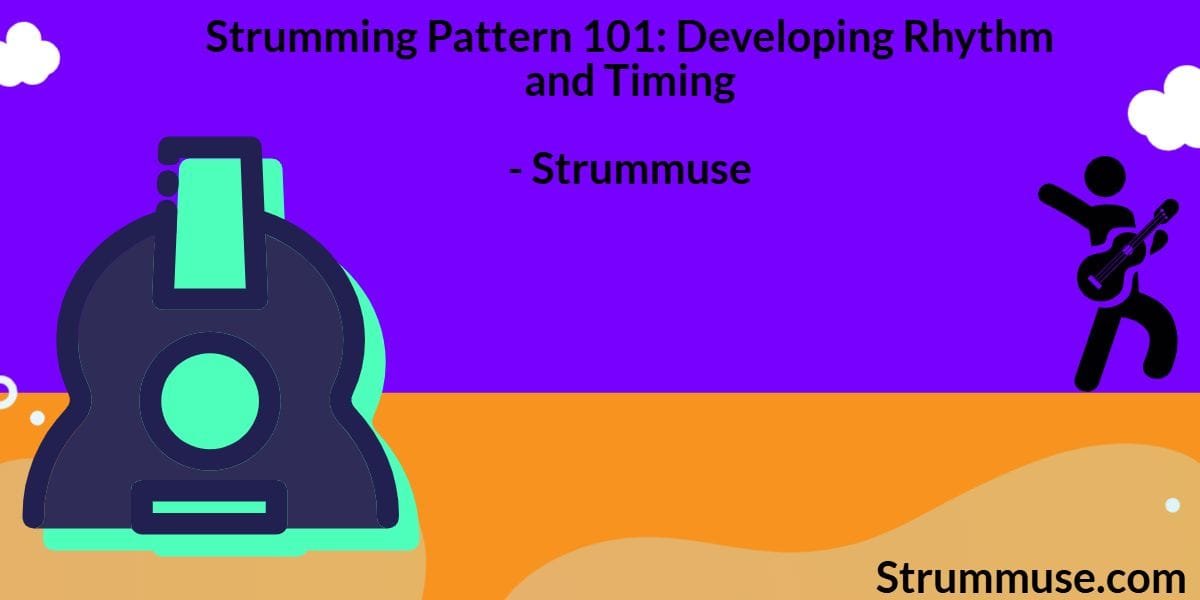 Strumming Pattern 101: Developing Rhythm and Timing