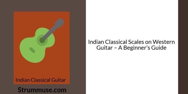 Indian Classical Scales on Western Guitar – A Beginner’s Guide