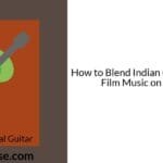 How to Blend Indian Classical with Film Music on Guitar