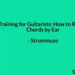 Ear Training for Guitarists: How to Recognize Chords by Ear