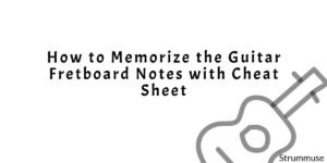 How to Memorize the Guitar Fretboard Notes with Cheat Sheet