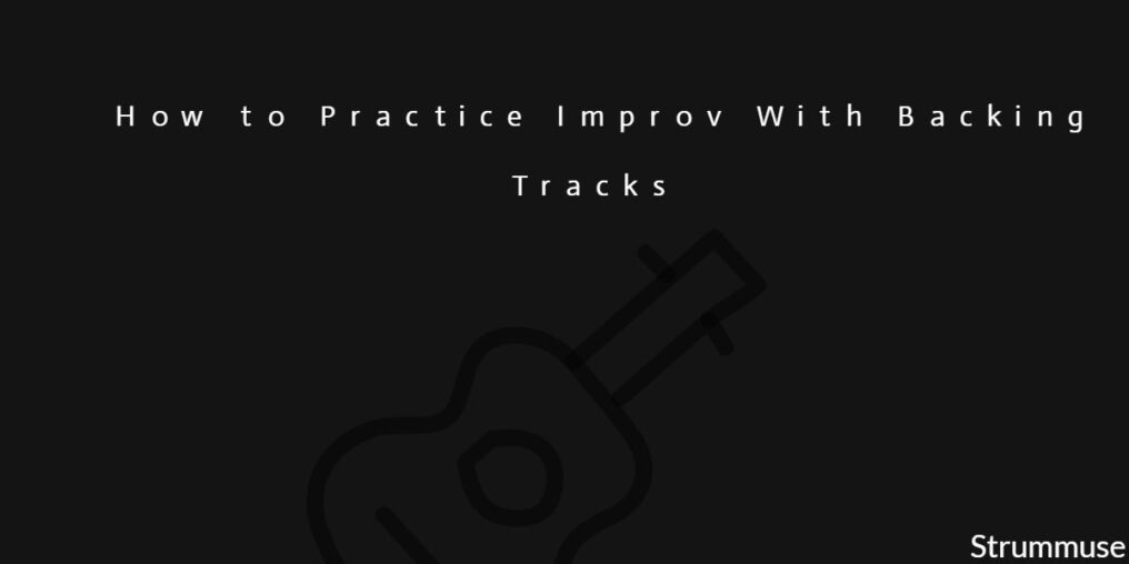 How to Practice Improv With Backing Tracks (Complete Guitarist’s Guide)